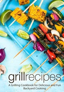  Grill Recipes: A Grilling Cookbook for Delicious and Fun Backyard Cooking (2nd Edition)