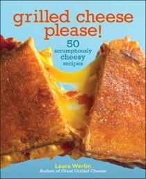 Grilled Cheese, Please!: 50 Scrumptiously Cheesy Recipes 