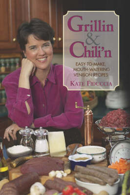 Grillin' and Chili'N': 80 Easy Recipes for Venison to Sizzle, Smoke, and Simmer
