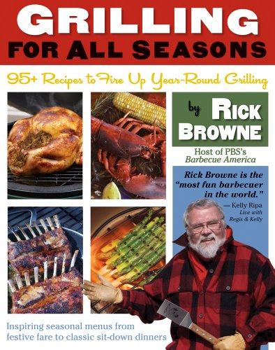 Grilling for All Seasons: 80 Recipes to Fire Up Holiday Celebrations