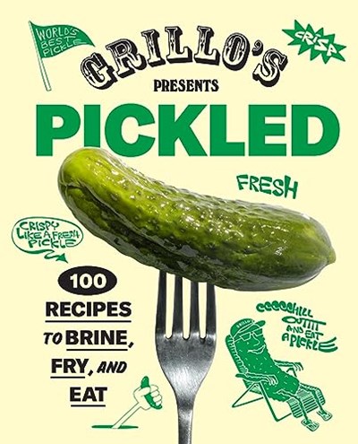 Grillo's Presents Pickled: 100 Recipes to Brine, Fry, and Eat