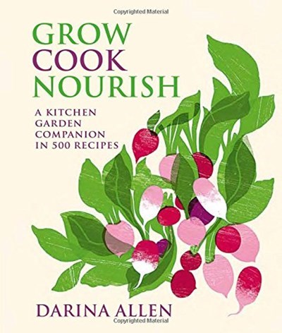 Grow Cook Nourish: A Kitchen Garden Companion in 500 Recipes