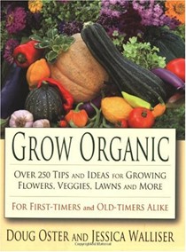 Grow Organic: Over 250 Tips and Ideas for Growing Flowers, Veggies, Lawns and More