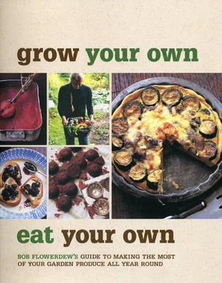 Grow Your Own, Eat Your Own: Bob Flowerdew's Guide to Making the Most of Your Garden Produce All Year Round