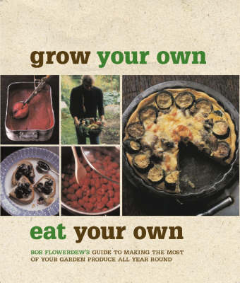 Grow Your Own, Eat Your Own: Bob Flowerdew's Guide to Making the Most of Your Garden Produce All Year Round