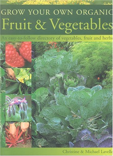Grow Your Own Organic Fruit & Vegetables: An Easy-To-Follow Directory of Vegetables, Herbs, And Fruit