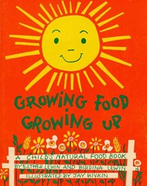 Growing Food--Growing Up: A Child's Natural Food Book,