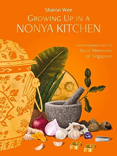 Growing Up In A Nonya Kitchen: A Peranakan Family’s Food Memories of Singapore