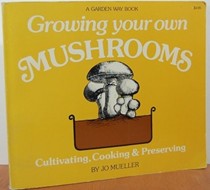 Growing Your Own Mushrooms: Cultivating, Cooking & Preserving