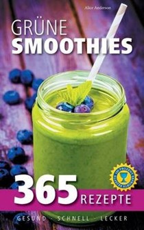 Grune Smoothies: 365 Rezepte - Gesund, Schnell, Lecker