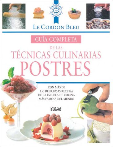 Guia Completa de Las Tecnicas Culinarias: Postres: Con Mas de 150 Deliciosas Recetas de La Escuela de Cocina Mas Famosa del Mundo
