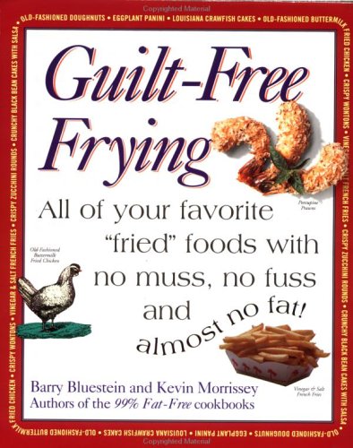 Guilt-Free Frying: All of Your Favorite Fried Foods With No Muss, No Fuss And Almost No Fat
