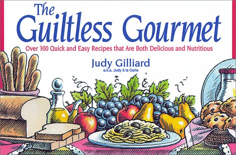 Guiltless Gourmet: Over 300 Quick and Easy Recipes that Are Both Delicious and Nutritious