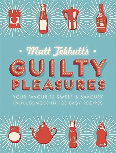 Guilty Pleasures: Your Favourite Sweet and Savoury Indulgences in 130 Easy Recipes
