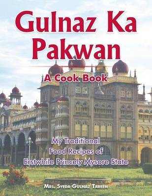 Gulnaz Ka Pakwan: My Traditional Food Recipes of Erstwhile Princely Mysore State