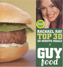 Guy Food: Rachael Ray Top 30 30-Minute Meals