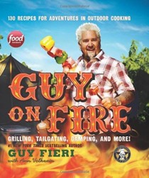 Guy on Fire: Grilling, Tailgating, Camping and More! 130 Recipes for Adventures in Outdoor Cooking 