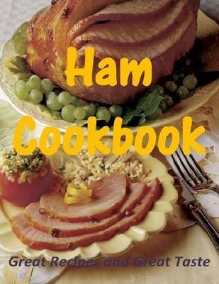 Ham Cookbook: Great Recipes and Great Taste