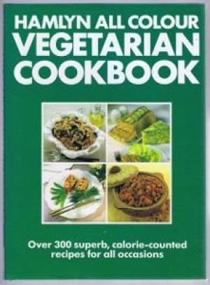 Hamlyn All Colour Vegetarian Cookbook: Over 300 Superb, Calorie-Counted Recipes for All Occasions