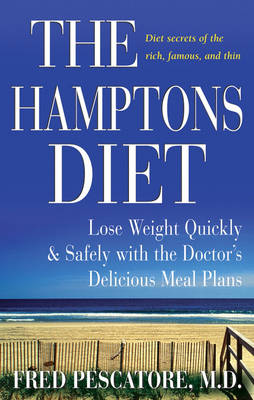 Hamptons Diet: Lose Weight Quickly And Safely With The Doctor's Delicious Meal Plans
