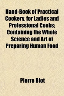 Hand-Book of Practical Cookery, for Ladies and Professional Cooks; Containing the Whole Science and Art of Preparing Human Food
