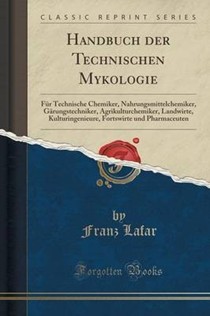 Handbuch Der Technischen Mykologie: Fur Technische Chemiker, Nahrungsmittelchemiker, Garungstechniker, Agrikulturchemiker, Landwirte, Kulturingenieure, Fortswirte Und Pharmaceuten (Classic Reprint)