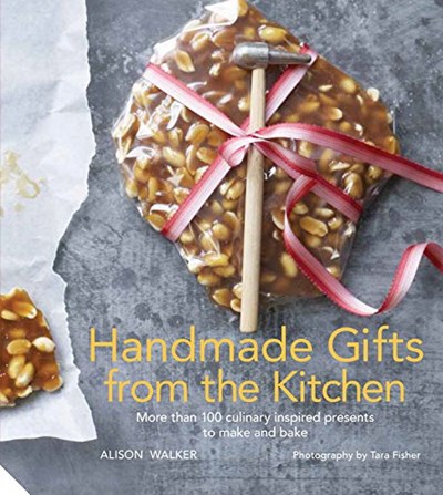 Handmade Gifts from the Kitchen: More than 100 culinary inspired presents to make and bake