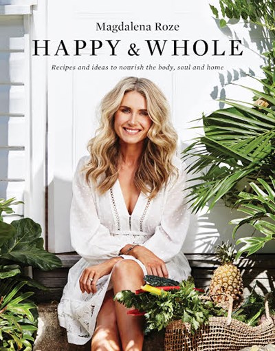 Happy & Whole: Recipes and Ideas for Nourishing Your Body, Home and Life