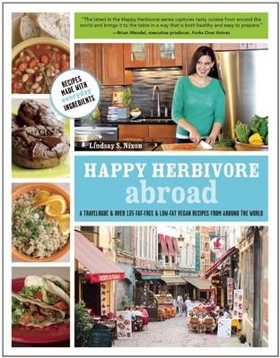 Happy Herbivore Abroad: A Travelogue and 135 Fat-Free and Low-Fat Vegan Recipes from Around the World