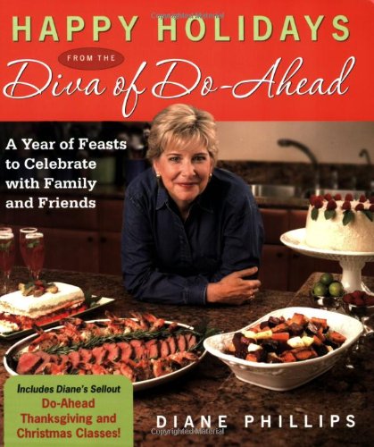 Happy Holidays from the Diva of Do-Ahead: A Year of Feasts to Celebrate with Family and Friends