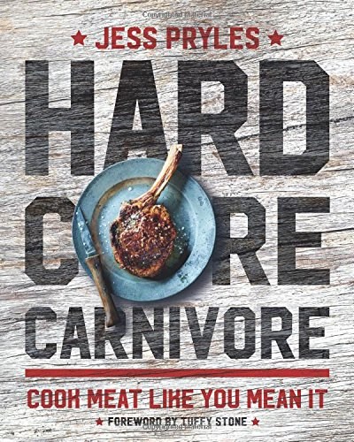 Hardcore Carnivore: Cook Meat Like You Mean It