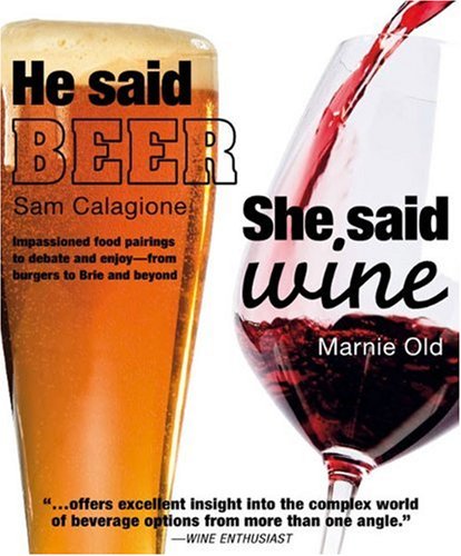 He Said Beer, She Said Wine: Impassioned Food Pairings to Debate and Enjoy -- From Burgers to Brie and Beyond