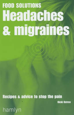 Headaches and Migraines: Recipes and Advice to Stop the Pain