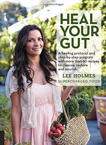 Heal Your Gut: A healing protocol and step-by-step program with more than 90 recipes to cleanse, restore, and nourish