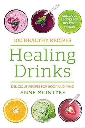 Healing Drinks: Delicious Recipes for Body and Mind (100 Healthy Recipes)