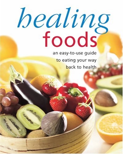 Healing Foods: An Easy-to-Use Guide to Eating Your Way Back to Health