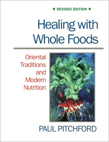 Healing With Whole Foods: Oriental Traditions and Modern Nutritiony