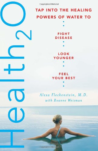 Health 2-0: Tap Into The Healing Powers of Water To Fight Disease, Look Younger, Feel Your Best