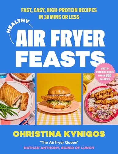 Healthy Air Fryer Feasts: Fast, Easy, High-protein Recipes in 30 Mins or Less