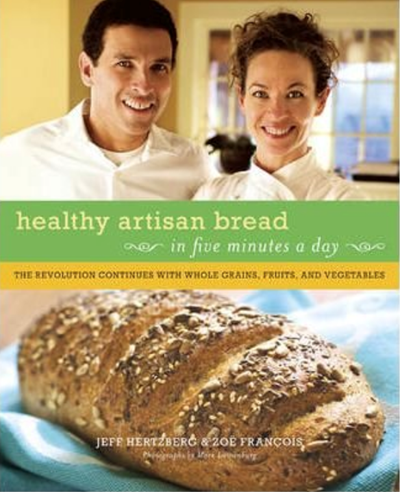 Healthy Artisan Bread in Five Minutes a Day: 100 New Recipes Featuring Whole Grains, Fruits, Vegetables, and Gluten-Free Ingredients
