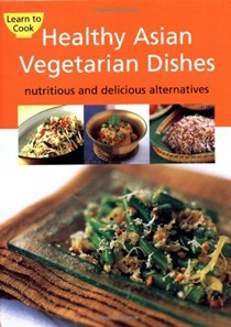 Healthy Asian Vegetarian Dishes: Your Guide to the Exciting World of Asian Vegetarian Cooking
