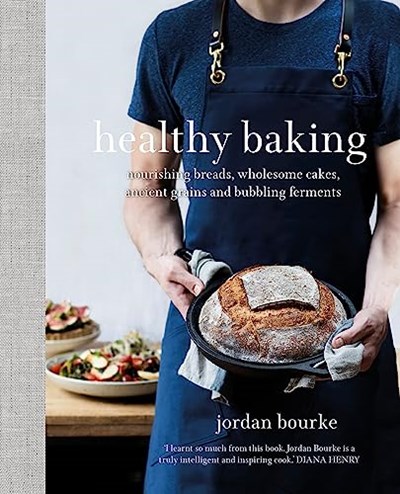Healthy Baking - Nourishing Breads, Wholesome Cakes, Ancient Grains and Bubbling Ferments