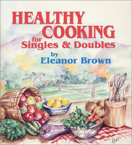 Healthy Cooking for Singles & Doubles: Recipes for Fitness for Those Who Eat Alone or with One Other Person
