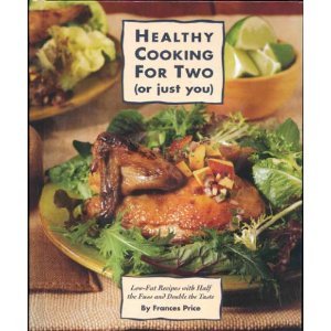 Healthy Cooking for Two (or Just You): Low-Fat Recipes with Half the Fuss and Double the Taste
