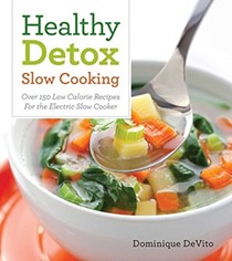 Healthy Detox Slow Cooking: Over 150 Low Calorie Recipes for the Electric Slow Cooker