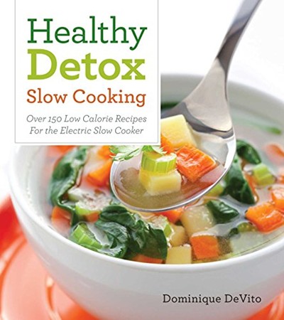 Healthy Detox Slow Cooking: Over 150 Low Calorie Recipes for the Electric Slow Cooker