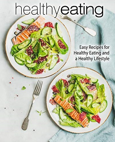 Healthy Eating: Easy Recipes for Healthy Eating and a Healthy Lifestyle (2nd Edition)