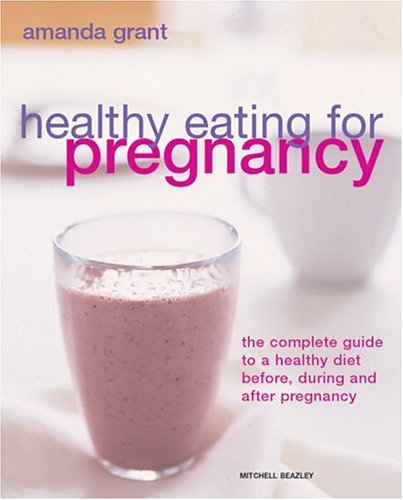Healthy Eating For Pregnancy: The Complete Guide To A Healthy Diet Before, During, And After Pregnancy