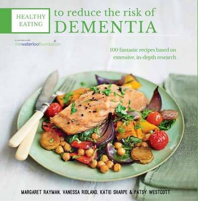 Healthy Eating to Reduce the Risk of Dementia: 100 Fantastic Recipes Based on Extensive, In-Depth Research