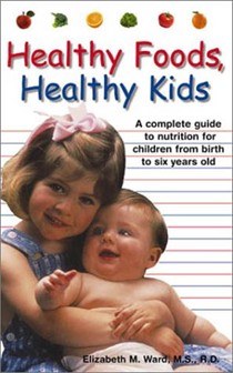 Healthy Foods, Healthy Kids: A Complete Guide To Nutrition for Children from Birth to Six Years Old